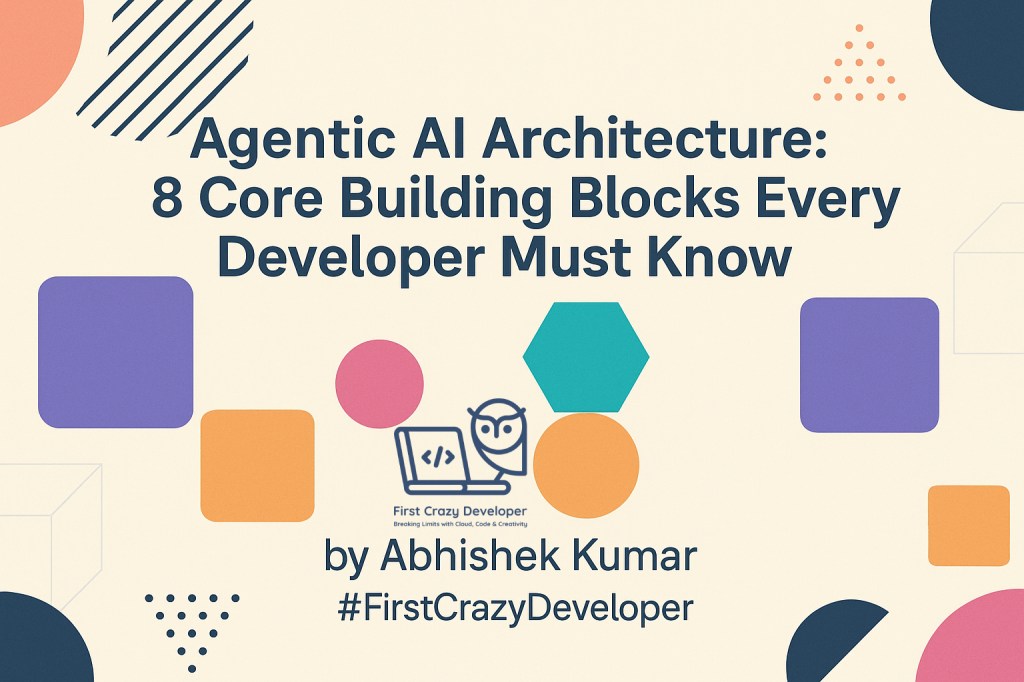 Agentic AI Architecture Explained: 8 Powerful Building Blocks for Intelligent&nbsp;Agents